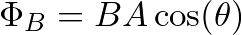 \[ \Phi_B = B A \cos(\theta) \]