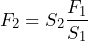 \[ F_2=S_2\frac{F_1}{S_1} \]