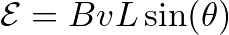 \[ \mathcal{E} = B v L \sin(\theta) \]