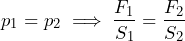 \[ p_1 = p_2 \implies \frac{F_1}{S_1}=\frac{F_2}{S_2}  \]