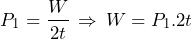 \[P_1=\frac{W}{2t} \, \Rightarrow \, W=P_1.2t\]