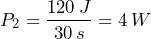 \[ P_2=\frac{120\,J}{30\,s}=4\,W \]