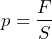 \[  p = \frac{F}{S} \]