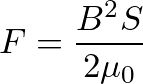 \[ F=\frac{B^2S}{2\mu_0} \]