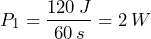 \[ P_1=\frac{120\,J}{60\,s}=2\,W \]