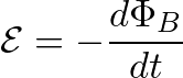 \[ \mathcal{E} = -\frac{d\Phi_B}{dt} \]